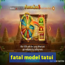 fatal model tatui